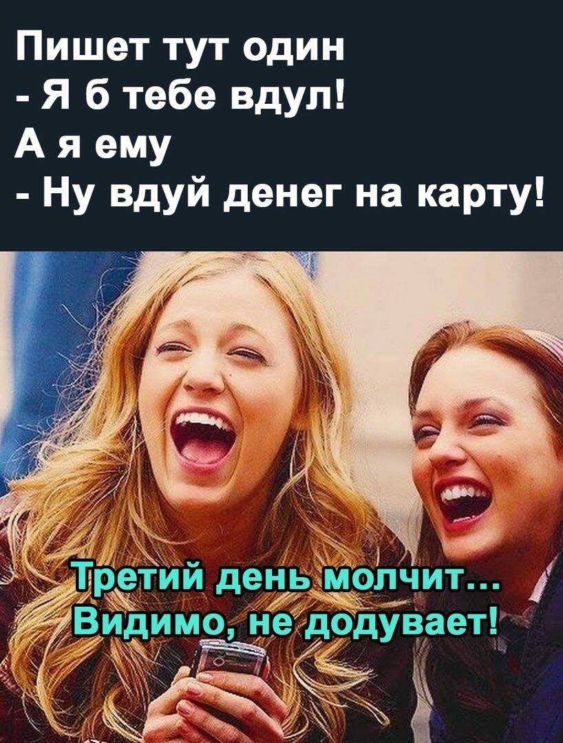 Пишет тут один Я б тебе вдул А я ему Ну вдуй денег на карту