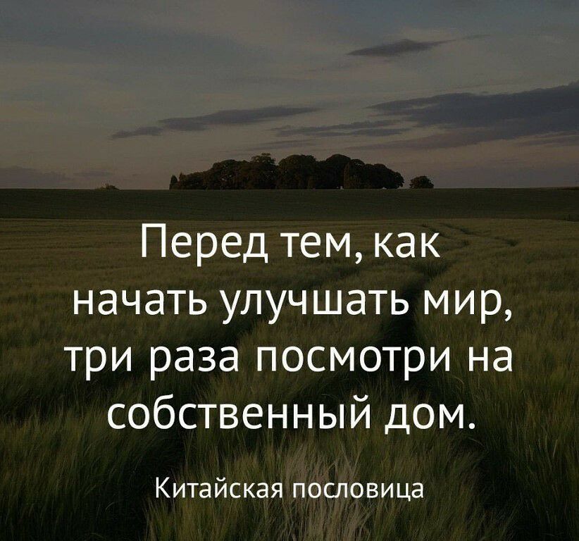 Перед тем как начать улучшать мир три раза посмотри на собственный дом Китайская пословица