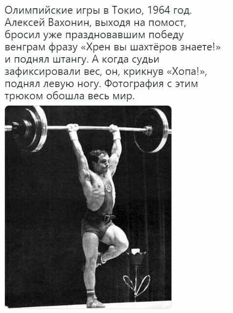 Олимпийские игры в Токио 1964 год Алексей Вахонин выходя на помос бросил уже праздновавшим победу венграм фразу Хрен вы шахтеров знаете и поднял штангу А когда судьи зафиксировали вес он крикнув Хопа поднял левую ногу Фотографии с этим трюкам обошла весь мир