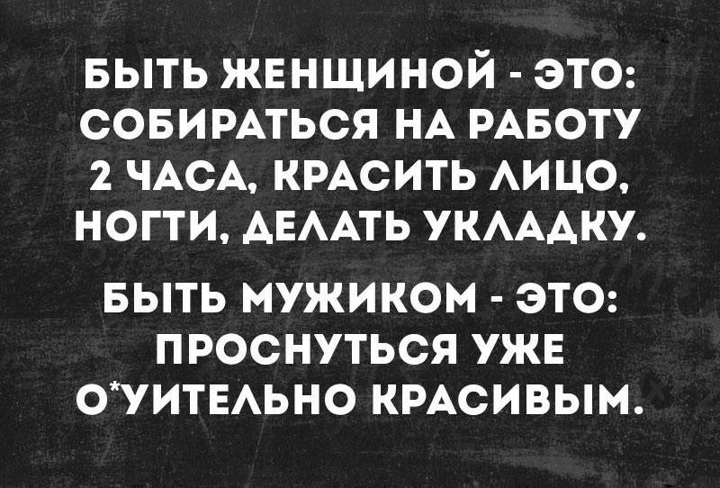 выть жвнщиной это совимться НА РАБОТУ ЧАСА кмсить АИ цо ногти АЕААТЬ укмдку БЫТЬ МУЖИКОМ ЭТО ПРОСНУТЬСЯ УЖЕ ОУИТЕАЬНО КРАСИВЫМ