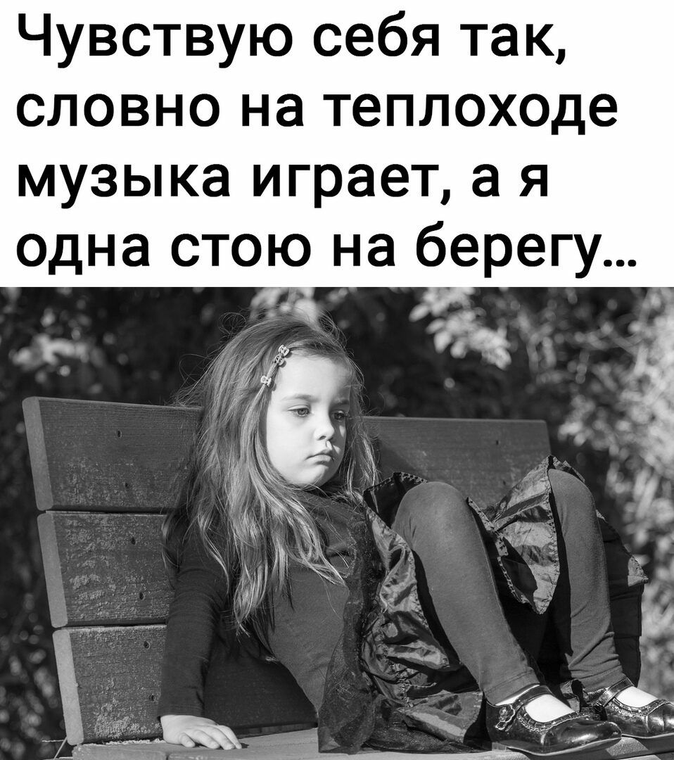 Чувствую себя так, словно на теплоходе музыка играет, а я одна стою на берегу...  Я 3 пв д