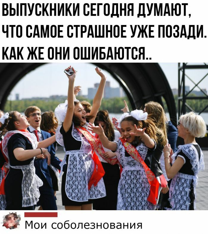 ВЫПУСКНИКИ СЕГОДНЯ дУМАЮТ ЧТП САМОЕ СТРАШНОЕ УЖЕ ППЗАДИ КАК ЖЕ СНИ СШИБАЮТСЯ _ 12 Мои соболезнования