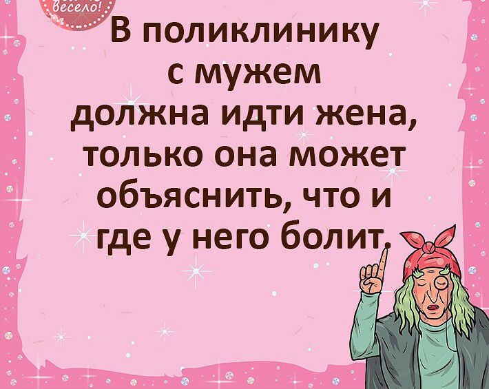 В поликлинику с мужем должна идти жена только она может объяснить что и