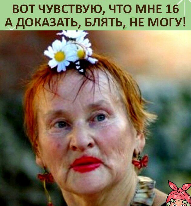 ВОТ ЧУВСТВУЮ ЧТО МНЕ 16 А ДОКАЗАТЬ БЛЯТЬ НЕ МОГУ __