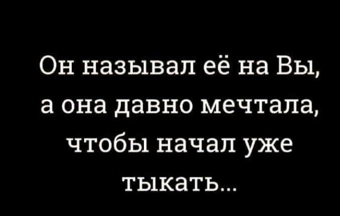 Он называл её на Вы она давно мечтала чтобы начал уже тыкать