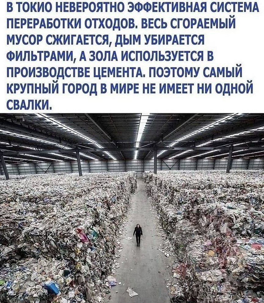 В ТОКИО НЕВЕРОЯТНО ЭФФЕКТИВНАЯ СИСТЕМА ПЕРЕРАБОТКИ ОТХОДОВ ВЕСЬ СГОРАЕМЫЙ МУСОР СЖИГАЕТСЯ ДЫМ УБИРАЕТСЯ ФИЛЬТРАМИ А ЗОЛА ИСПОЛЬЗУЕТСЯ В ПРОИЗВОДСТВЕ ЦЕМЕНТА ПОЭТОМУ САМЫЙ КРУПНЫЙ ГОРОД В МИРЕ НЕ ИМЕЕТ НИ ОДНОЙ