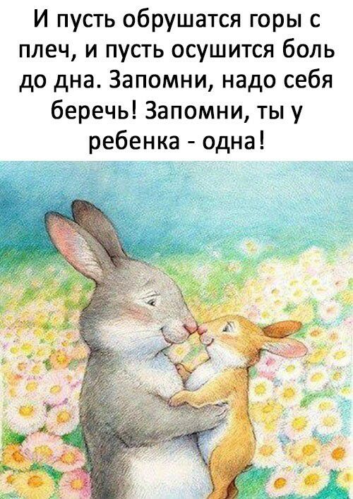 И пусть обрушатся горы с плеч и пусть осушится боль до дна Запомни надо себя беречь Запомни ты у ребенка одна