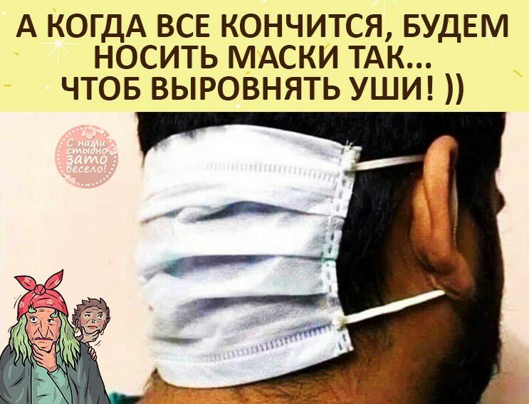 А КОГДА ВСЕ КОНЧИТСЯ БУДЕМ НОСИТЬ МАСКИ ТАК ЧТОБ ВЫРОВНЯТЬ УШИ