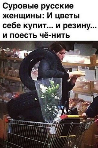 Суровые русские женщины И цветы себе купит и резину и поесть чёнить