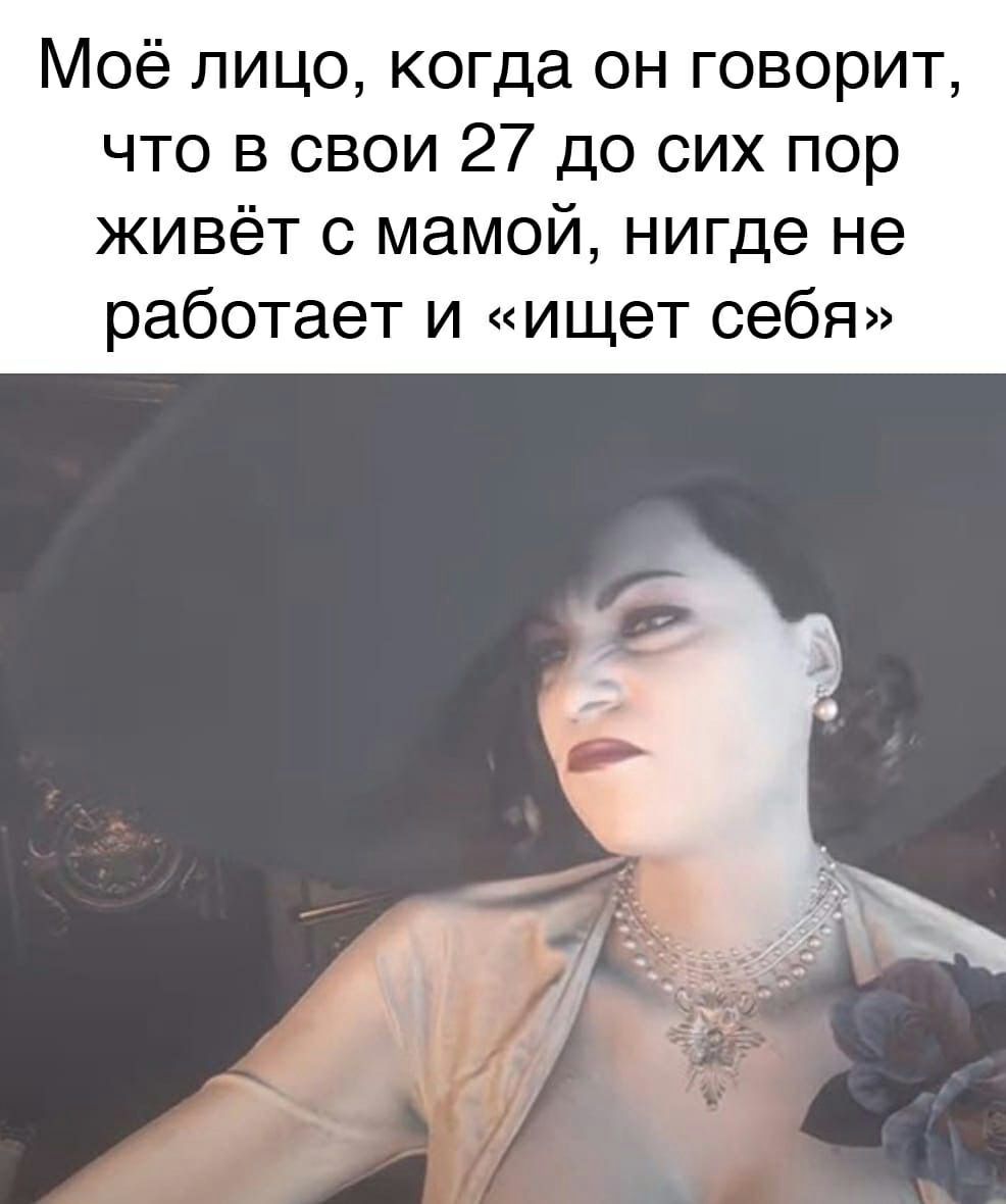 Моё лицо, когда он говорит, что в свои 27 до сих пор живёт с мамой, нигде не работает и «ищет себя»