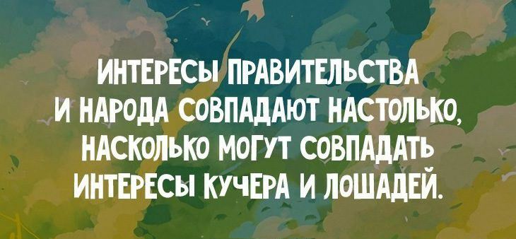 Интересы правительства. И народа совпадают настолько, насколько могут совпадать интересы кучера и лошадей.