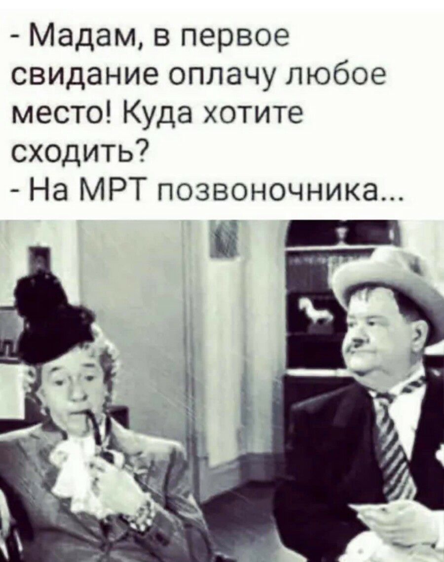 Мадам в первое свидание оплачу любое место Куда хотите сходить На МРТ позвоночника