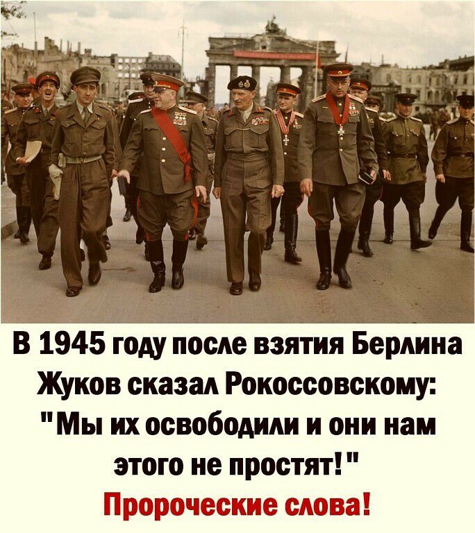 В 1945 году после взятия Берлина Жуков сказал Рокоссовскому Мы их освободили и они нам этого не простят Пророческие слова