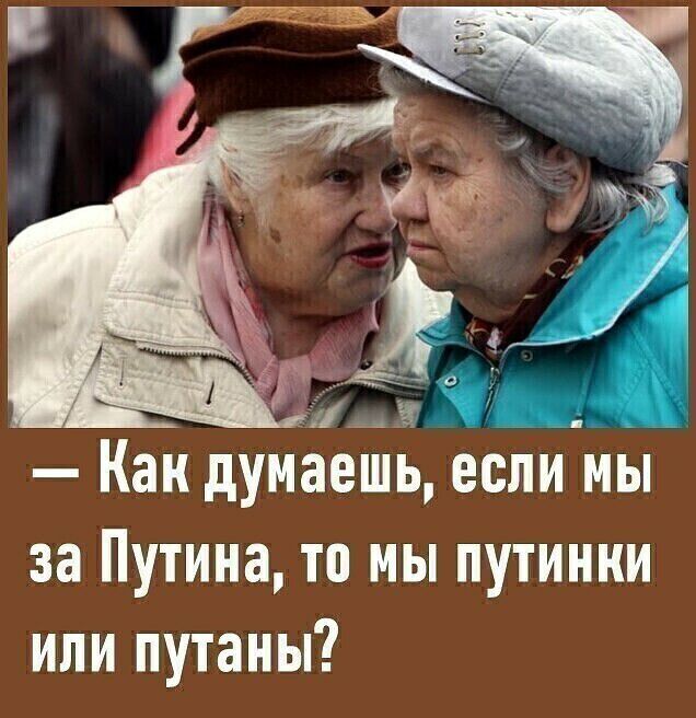 _ Какдумаешё если мы за Путина то мы путинки или путаны