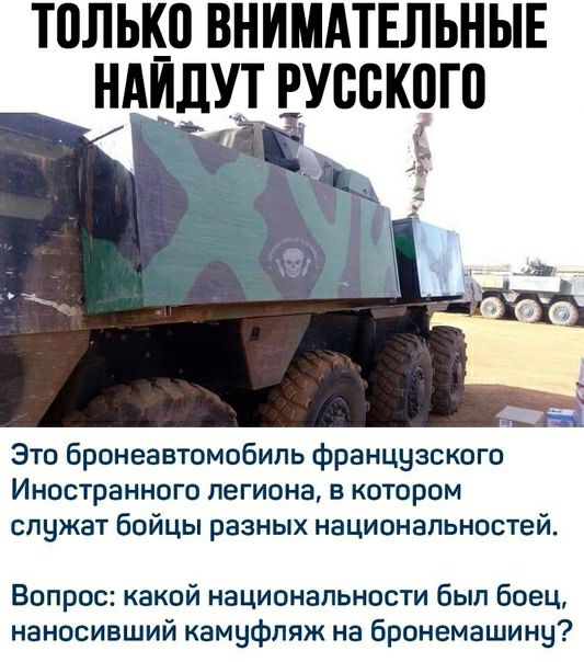 ТВЛЫФ ВНИМАТЕЛЬНЫЕ НАИЛУТ РУССКВГП Это бронеавтомобиль французского Иностранного легиона в котором служат бойцы разных национальностей Вопрос какой национальности был боец наносивший камуфляж на бронемашины