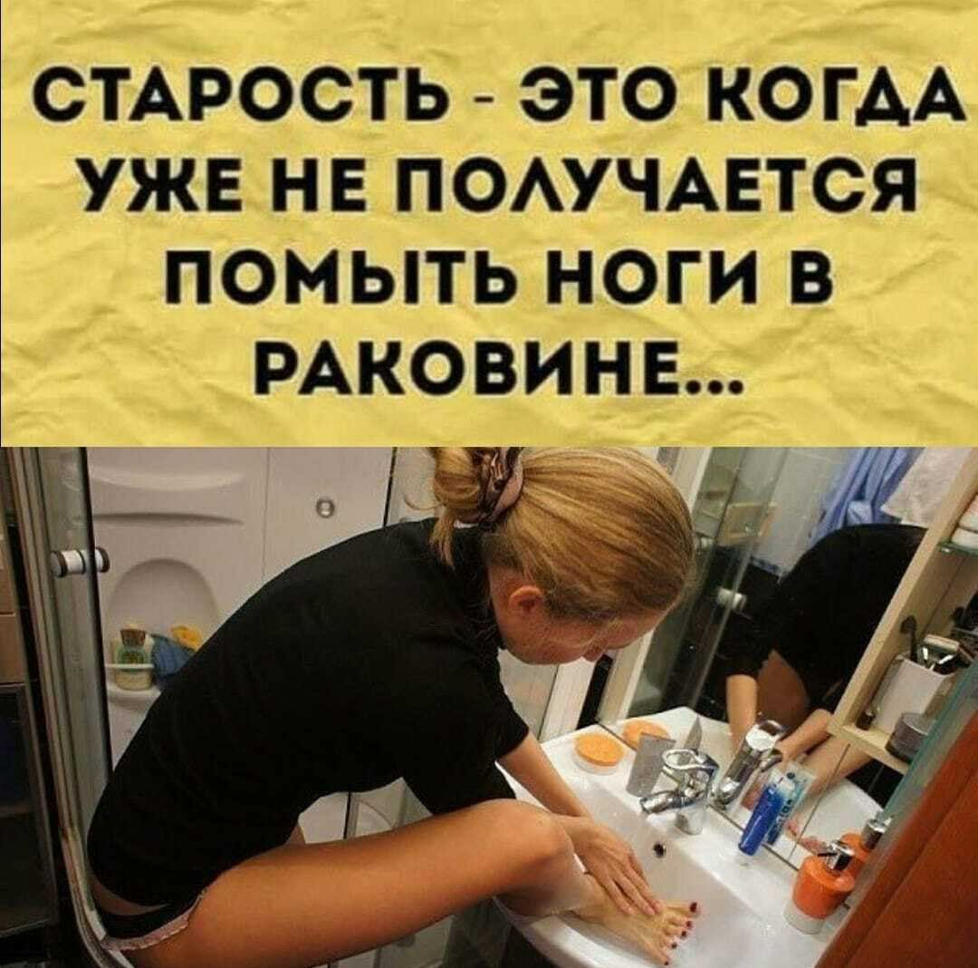 СТАРОСТЬ ЭТО КОГДА УЖЕ НЕ ПОАУЧАЕТСЯ ПОМЫТЬ НОГИ В РАКОВИНЕ