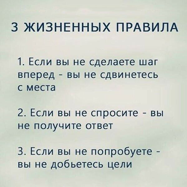 3 ЖИЗНЕННЫХ ПРАВИЛА 1 Если вы не сделаете шаг вперед вы не сдвинетесь с места 2 Если вы не спросите вы не получите ответ 3 Если вы не попробуете вы не добьетесь цели