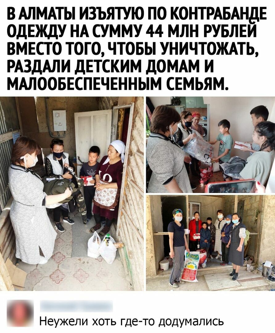 В АЛМАТЫ ИЗЪЯТУЮ ПО КОНТРАБАНДЕ ОДЕЖДУ НА СУММУ 44 МЛН РУБЛЕИ ВМЕСТО ТОГО ЧТОБЫ УНИЧТОЖАТЬ РАЗДАЛИ ДЕТСКИМ ДОМАМ И МАЛООБЕСПЕЧЕННЫМ СЕМЬЯМ в У 1 _ а Неужели хоть где то додумались