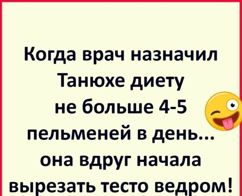 Когда врач назначил Танюхе диету не больше 4 5 пельменей в день она вдруг начала вырезать тесто ведром