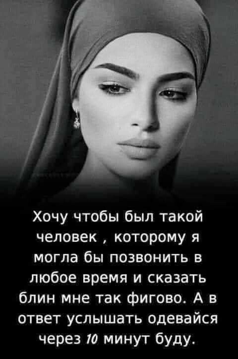 Хочу чтобы был такой человек которому я могла бы позвонить в любое время и сказать блин мне так фигово А в ответ услышать одевайся через 10 минут буду