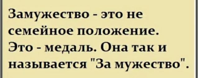 Замужество ЭТО не семейное положение Это медаль Она так и называется За мужество