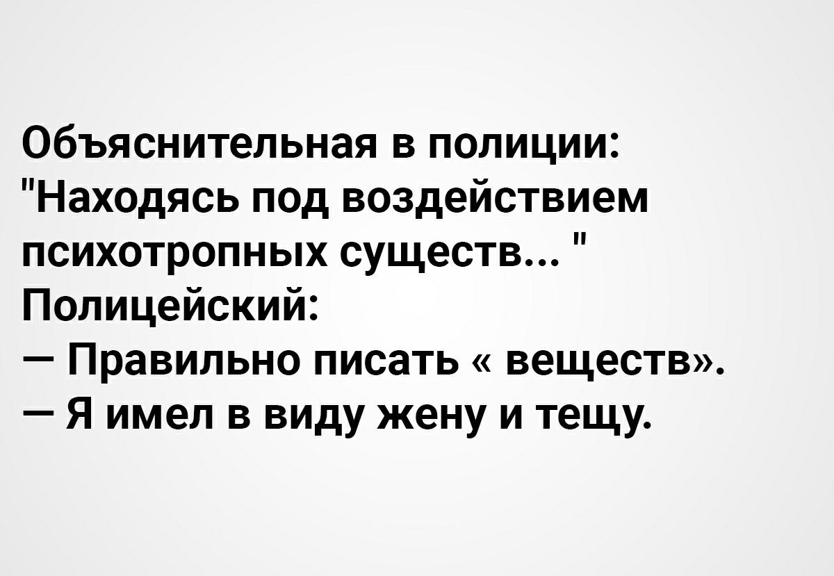 Объяснительная в полиции Находясь под воздействием психотропных существ Полицейский Правильно писать веществ Я имел в виду жену и тещу