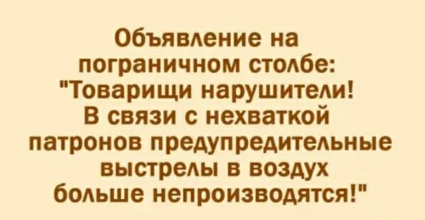 06ъявение на пограничном стебе Товарищи нарушитеш В связи с нехваткой патронов предупредитешине выстрелы в воздух бодьше непроизводятся
