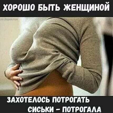 хорошо БЫТЬ женщиной д ЗАХОТЕМЮЬ П0ТР0ГАТЬ СИСЬКИ ПОТРоГАМ