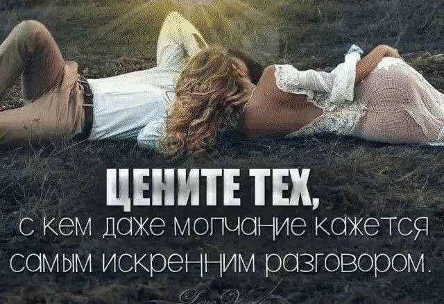 Цените тех, с кем доже молчание кажется сомым искренним розговором.
