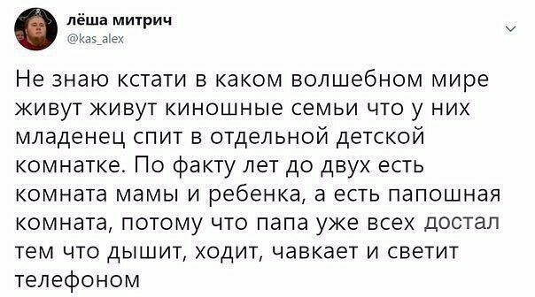 лёша митрич из Не знаю кстати в каком волшебном мире живут живут киношные семьи что у них младенец спит в отдельной детской комнатке По факту лет до двух есть комната мамы и ребенка а есть папошная комната потому что папа уже всех достал тем что дышит ходит чавкает и светит телефоном