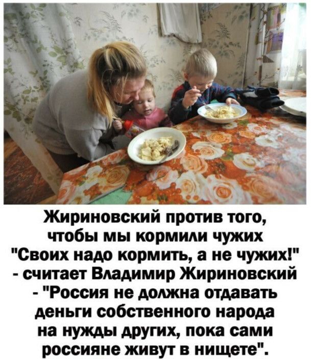 _ му д Жириновский против того чтобы мы кормили чужих Своих надо кормить а не чужих считает Владимир Жириновский Россия не должна отдавать деньги собственного народа на нужды других пока сами россияне живут в нищете