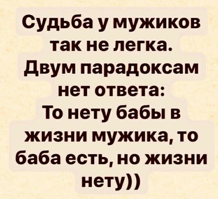 Судьба у мужиков так не легка двум парадоксам нет ответа То нету бабы в жизни мужика то баба есть но жизни нету