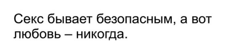 Секс бывает безопасным а вот любовь никогда