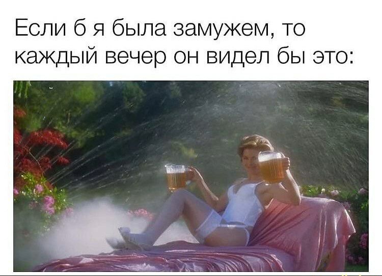 Если б я была замужем то каждый вечер он видел бы это