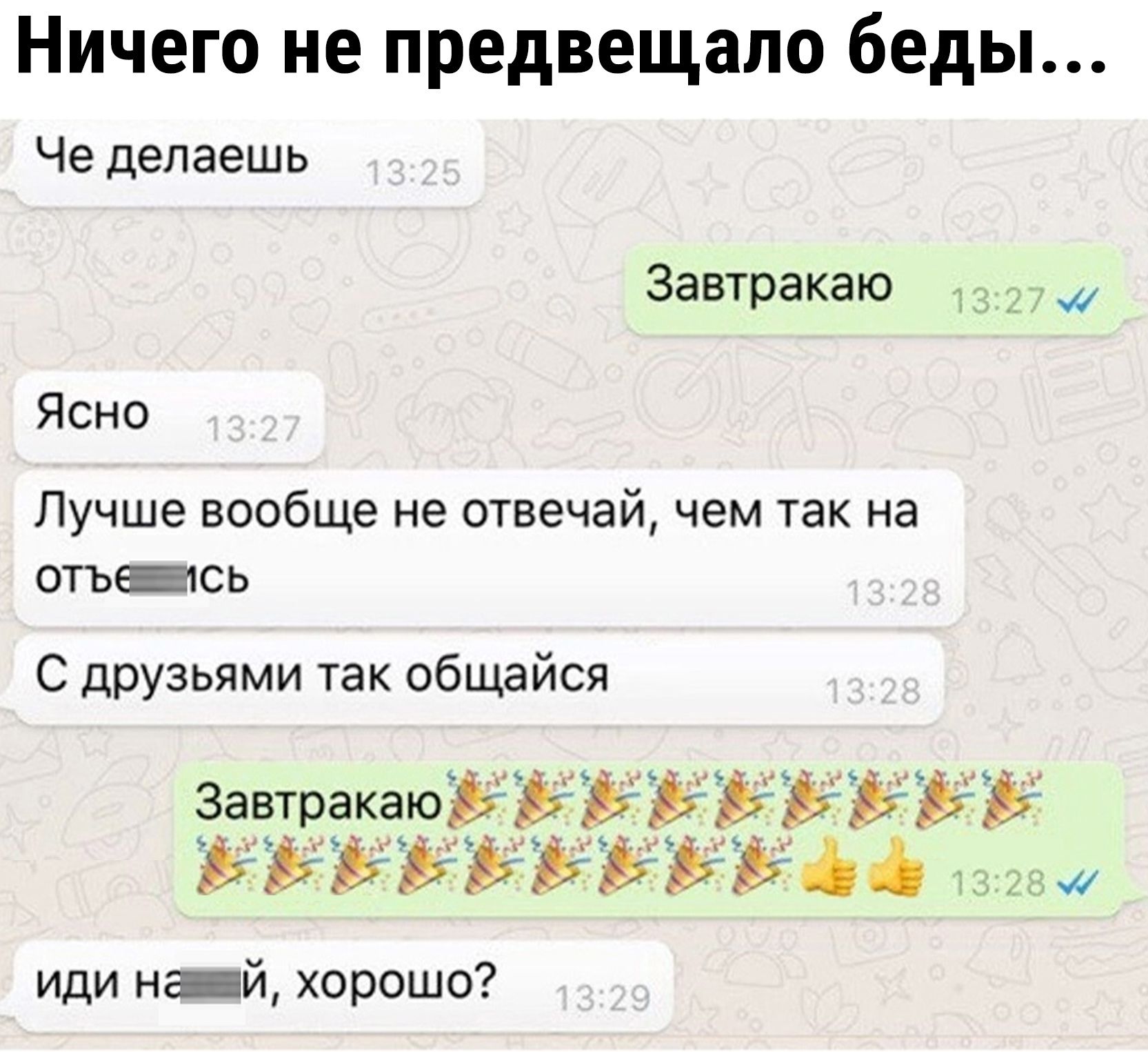Ничего не предвещало беды Че делаешь Завтракаю 1331 Ясно Лучше вообще не отвечай чем так на ОТЪЕЮЬ С друзьями так общайся ЗавтракаюЪЁуЬЬё г 1515354355515 и иди ний хорошо
