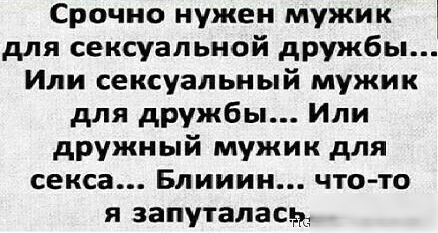 Срочно нужен мужик для сексуальной дружбы Или сексуальный мужик для дружбы Или дружный мужик для секса Блииии что то я запуталасрм