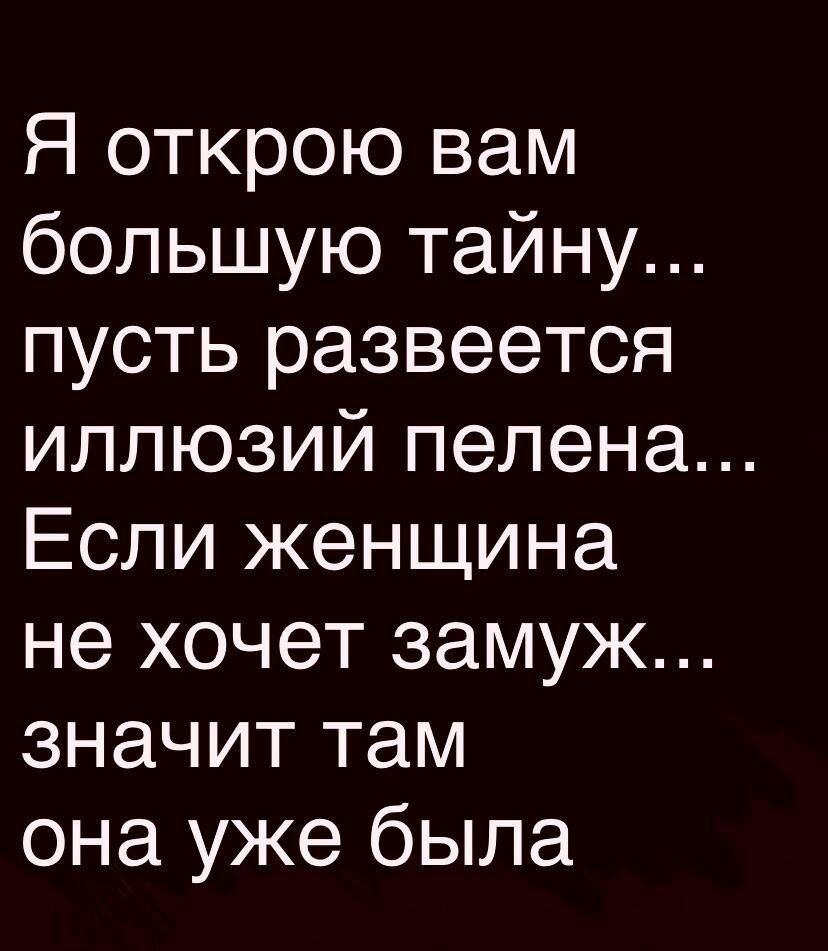 Я открою вам большую тайну пусть развеется иллюзий пелена Если женщина не хочет замуж значит там она уже была