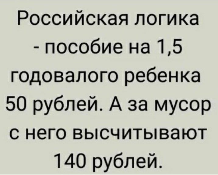 Российская логика пособие на 15 годовалого ребенка 50 рублей А за мусор с него высчитывают 140 рублей
