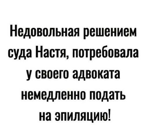 Недовольная решением суда Настя потребовала у своего адвоката немедленно подать на эпиляцию
