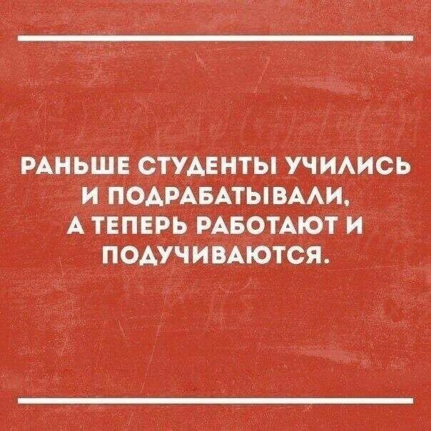 РАНЬШЕ СТУАЕНТЫ УЧИАИСЬ И ПОАРАБАТЫВААИ А ТЕПЕРЬ РАБОТАЮТ И ПОАУЧИВАЮТСЯ