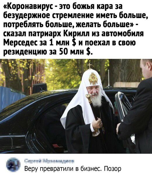 Коронавирус это божья нара за безудержное стремление иметь больше потреблять больше желать больше сказал патриарх Ки им из автомобиля Мерседес за 1 млн и поехал в свою резиденцию за 50 млн __ _ Веру превратили в бизнес Позор