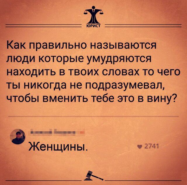 юрист Как правильно называются люди которые умудряются находить в твоих словах то чего ты никогда не подразумевал чтобы вменить тебе это в вину ппц пгт _ц Женщины