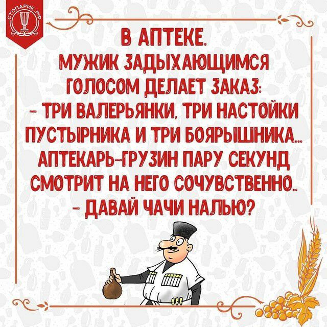эээъ В АПТЕКЕ МУЖЖ ЗАДЫХАЮЩИМСЯ ГОПОСОМ ДЕЛАЕТ ЗАКАЗ ТРИ ВАПЕРЬЯНКИ ТРИ НАСТОИКИ ПУСТЫРНИКА И ТРИ БОЯРЬШНИА АПТЕКАРЬ ТРУЗИН ПАРУ СЕКУНД СМОТРИТ НА НЕГО СОЧУВСТВЕННО дАВАИ ЧАЧИ НАЛЬЮ