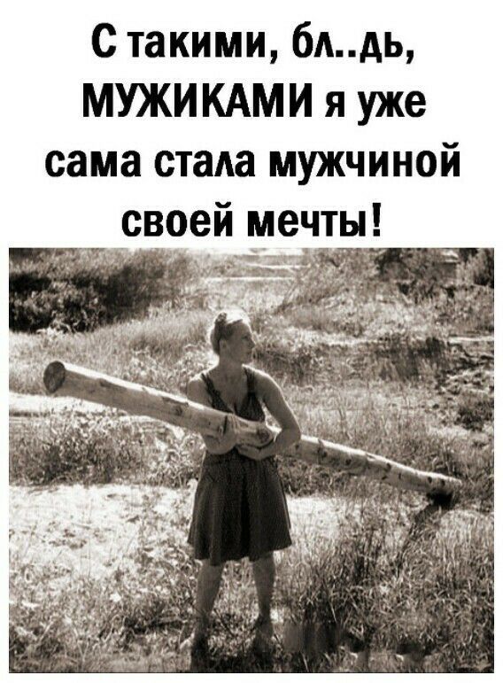 С такими 6Адь МУЖИКАМИ я уже сама стада мужчиной