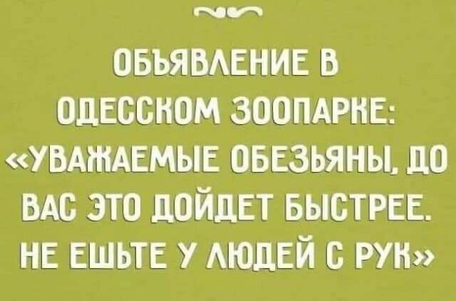 овъявмание в одесском зоопдрнв УВАЖАЕМЫЕ оввзьяны до ВАС это дойдЕт БЫСТРЕЕ нв ешьте у АЮДЕЙ рум