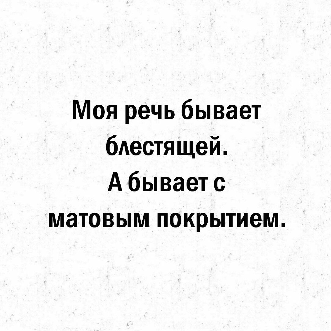 Моя речь бывает блестящей А бывает с матовым покрытием