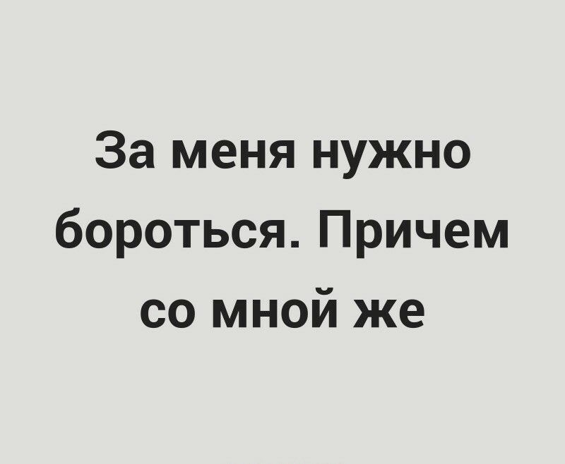 За меня нужно бороться Причем со мной же