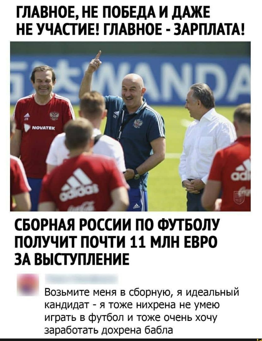 ГЛАВНОЕ НЕ ПОБЕДА И дАЖЕ НЕ УЧАСТИЕ ГЛАВНОЕ ЗАРПЛАТА катдтп г _ у і СБОРНАЯ  РОССИИ ПО ФУТБОЛУ ПОЛУЧИТ ПОЧТИ 11 МЛН ЕВРО ЗА ВЫСТУПЛЕНИЕ Возьмите меня в  сборную я идеальный кандидат