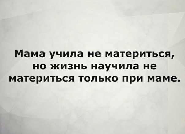Мама учила не материться но жизнь научила не материться только при маме