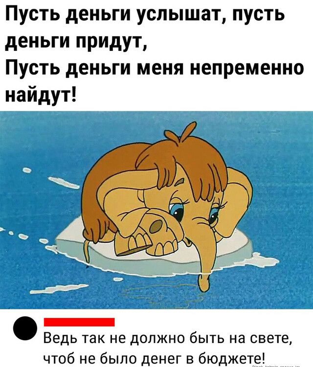 Пусть деньги услышат пусть деньги придут Пусть деньги меня непременно найдут __Т_Ё _ Ведь так не должно быть на свете чтоб не было денег в бюджете _